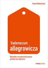 Vademecum allegrowicza. Sprzedawaj na pomarańczowym portalu bez tajemnic - Paweł Mielczarek - książka