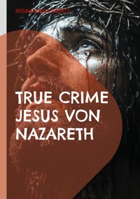 True Crime Jesus von Nazareth - Regina Maaß-Ewertz - ebook