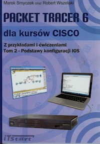 Packet Tracer 6 dla kursów CISCO z przykładami i ćwiczeniami Tom 2 - Smyczek Marek, Wszelaki Robert - książka
