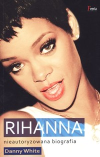 Rihanna. Nieautoryzowana biografia - Danny White - książka