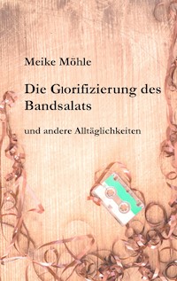 Die Glorifizierung des Bandsalats - Meike Möhle - ebook