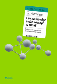 Czy naukowiec może wierzyć w cuda? Profesor MIT odpowiada na pytania o Boga i naukę - Hutchinson Ian - ebook