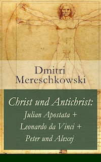 Christ und Antichrist: Julian Apostata + Leonardo da Vinci + Peter und Alexej (Romantriologie) - Dmitri Mereschkowski - ebook