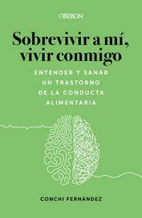 Sobrevivir a mí, vivir conmigo. Entender y sanar un Trastorno de la Conducta Alimentaria - Conchi Fernández López - ebook