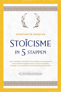 Stoïcisme in 5 stappen: Hoe u de tijdloze wijsheid van de stoïcijnen kunt toepassen in het moderne dagelijks leven om ijzeren discipline, innerlijke rust, veerkracht en bescheidenheid te bereiken | incl. een 28-daagse uitdaging - Konstantin Rensche - ebook