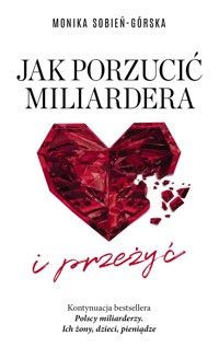 Jak porzucić miliardera… i przeżyć - Monika Sobień-Górska - ebook + książka