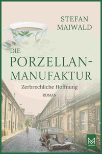 Die Porzellanmanufaktur – Zerbrechliche Hoffnung - Stefan Maiwald - ebook