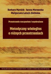 Przestrzenie rzeczywiste i wyobrażone Metodyczny wielogłos o różnych przestrzeniach - Myrdzik Barbara, Morawska Iwona, Latoch-Zielińska Małgorzata - książka