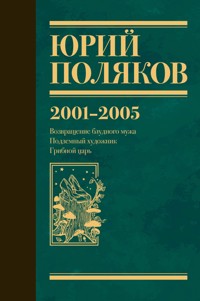 2001-2005. Возвращение блудного мужа. Подземный художник. Грибной царь - Юрий Поляков - ebook