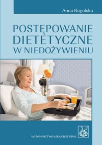 Postępowanie dietetyczne w niedożywieniu - Rogulska Anna - książka