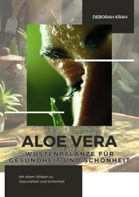 Aloe Vera:  Wüstenpflanze für  Gesundheit und Schönheit - Deborah Krah - ebook