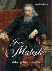 Jan Matejko. Malarz polskich dziejów - Luba Ristujczina - książka