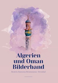 Algerien und Oman Bilderband - Beatrix Ramona Benmoussa-Strouhal - ebook