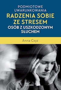 Podmiotowe uwarunkowania radzenia sobie ze stresem osób z uszkodzonym słuchem - Czyż Anna - książka