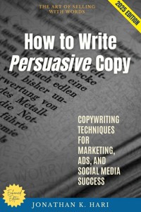 How to Write Persuasive Copy: - Jonathan K. Hari - ebook