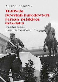 Tradycja powstań narodowych i oręża polskiego (1794-1864) w polityce pamięci II Rzeczypospolitej - Rogozin Aleksei - książka