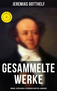 Gesammelte Werke: Romane, Erzählungen, Kalendergeschichten & Memoiren - Jérémias Gotthelf, Gotthelf Jeremias - ebook