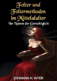 Folter und Foltermethoden im Mittelalter - Johanna H. Wyer - ebook