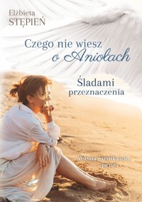 Czego nie wiesz o Aniołach. Tom 1. Śladami przeznaczenia. - Stępień Elżbieta - ebook + audiobook