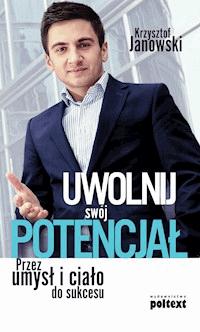 Uwolnij swój potencjał. Przez umysł i ciało do sukcesu - Jankowski Krzysztof - ebook