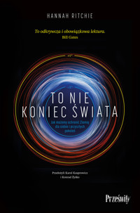To nie koniec świata. Jak możemy ochronić Ziemię dla siebie i przyszłych pokoleń - Hannah Ritchie - ebook + książka