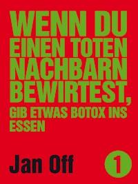 Wenn du einen toten Nachbarn bewirtest, gib etwas Botox ins Essen - Jan Off - ebook
