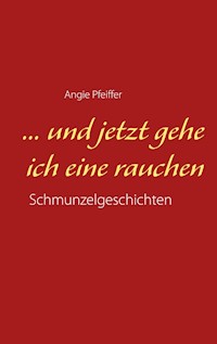 ... und jetzt gehe ich eine rauchen - Angie Pfeiffer - ebook