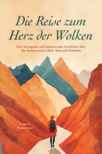 Die Reise zum Herz der Wolken: Eine bewegende und inspirierende Geschichte über das Streben nach Glück, Sinn und Wahrheit - Lorena Schönfeld - ebook