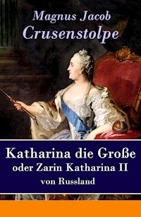Katharina die Große - oder Zarin Katharina II von Russland - Magnus Jacob Crusenstolpe - ebook