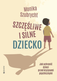 Szczęśliwe i silne dziecko. Jak uchronić dzieci przed kryzysami psychicznymi - Szubrycht Monika - ebook