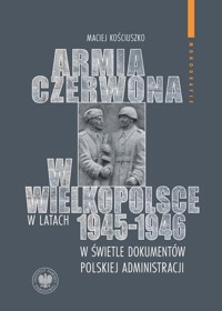 Armia Czerwona w Wielkopolsce w latach 1945-1946 - Kościuszko Maciej - książka