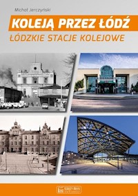 Koleją przez Łódź Łódzkie stacje kolejowe - Jerczyński Michał - książka