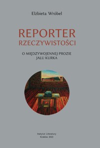 Reporter rzeczywistości O międzywojennej prozie Jalu Kurka - Wróbel Elżbieta - książka