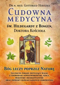 Cudowna medycyna Świętej Hildegardy z Bingen Doktora Kościoła - Hertzka Gottfried - książka