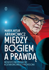 Między Bogiem a prawdą. Metafizyczne przygody roztargnionego profesora - Marek Artur Abramowicz - ebook