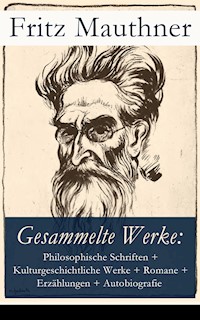 Gesammelte Werke: Philosophische Schriften, Kulturgeschichtliche Werke, Romane, Erzählungen, Autobiografie - Fritz Mauthner - ebook