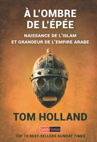 A l'ombre de l'épé naissance de l'islam et grandeur de l'empire arabe - Holland Tom - ebook