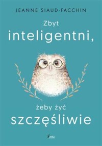 Zbyt inteligentni, żeby żyć szczęśliwie - Siaud-Facchin Jeanne - książka