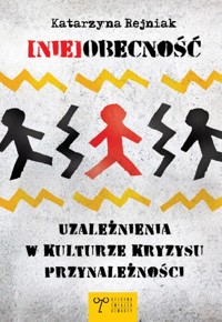 (Nie)obecność Uzależnienia w kulturze kryzysu przynależności - Rejniak Katarzyna - książka