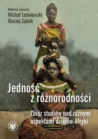 Jedność z różnorodności. Zbiór studiów nad różnymi aspektami dziejów Afryki - Ząbek Maciej, Leśniewski Michał - książka