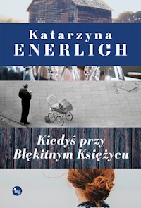 Kiedyś przy Błękitnym Księżycu - Katarzyna Enerlich - ebook + książka
