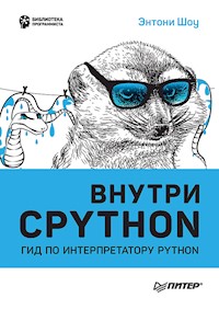 Внутри CPYTHON: гид по интерпретатору Python - Энтони Шоу - ebook