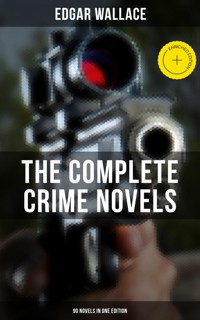 The Complete Crime Novels of Edgar Wallace (90 Novels in One Edition) - Edgar Wallace - ebook