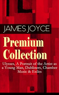 JAMES JOYCE Premium Collection: Ulysses, A Portrait of the Artist as a Young Man, Dubliners, Chamber Music & Exiles - James Joyce - ebook