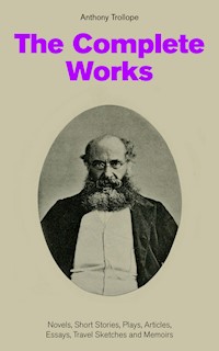 The Complete Works: Novels, Short Stories, Plays, Articles, Essays, Travel Sketches and Memoirs - Trollope Anthony - ebook