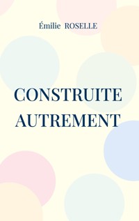 Construite autrement - Émilie Roselle - ebook