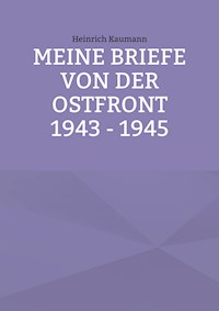 Meine Briefe von der Ostfront 1943 - 1945 - Heinrich Kaumann - ebook