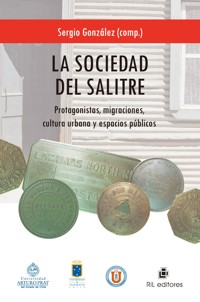 La sociedad del salitre: protagonistas, migraciones, cultura urbana y espacios públicos - Sergio González - ebook