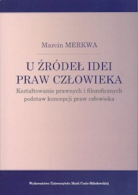 U źródeł idei praw człowieka Kształtowanie prawnych i filozoficznych podstaw koncepcji praw człowieka - Merkwa Marcin - książka