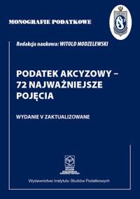Monografie Podatkowe: Podatek akcyzowy - 72 najważniejsze pojęcia - Witold Modzelewski - książka